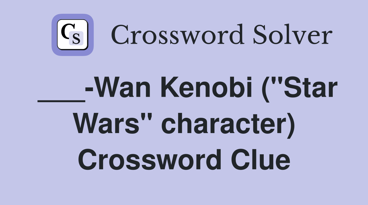 Wan Kenobi ("Star Wars" character) Crossword Clue Answers Crossword